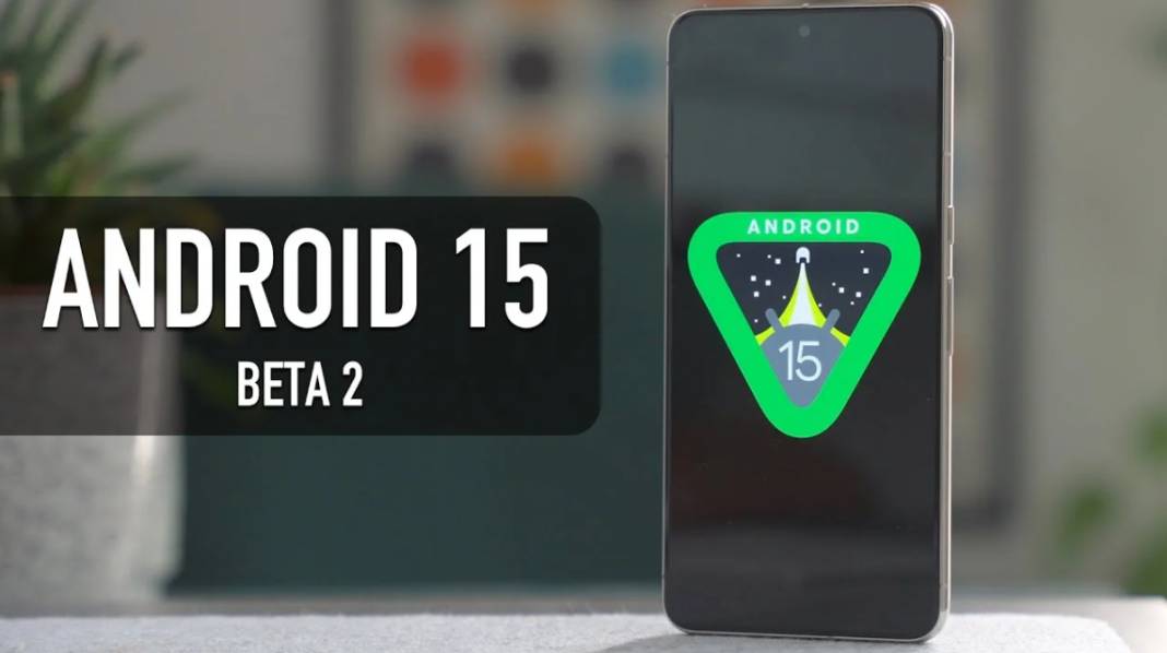 Android 15 beta 2 sürümü yayınlandı. Uyumlu telefonlar belli oldu 6
